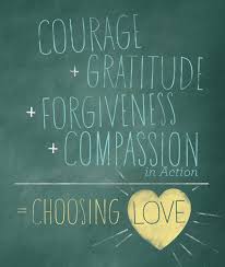 "Courage+Gratitude+Forgiveness+Compassion in Action = Choosing Love